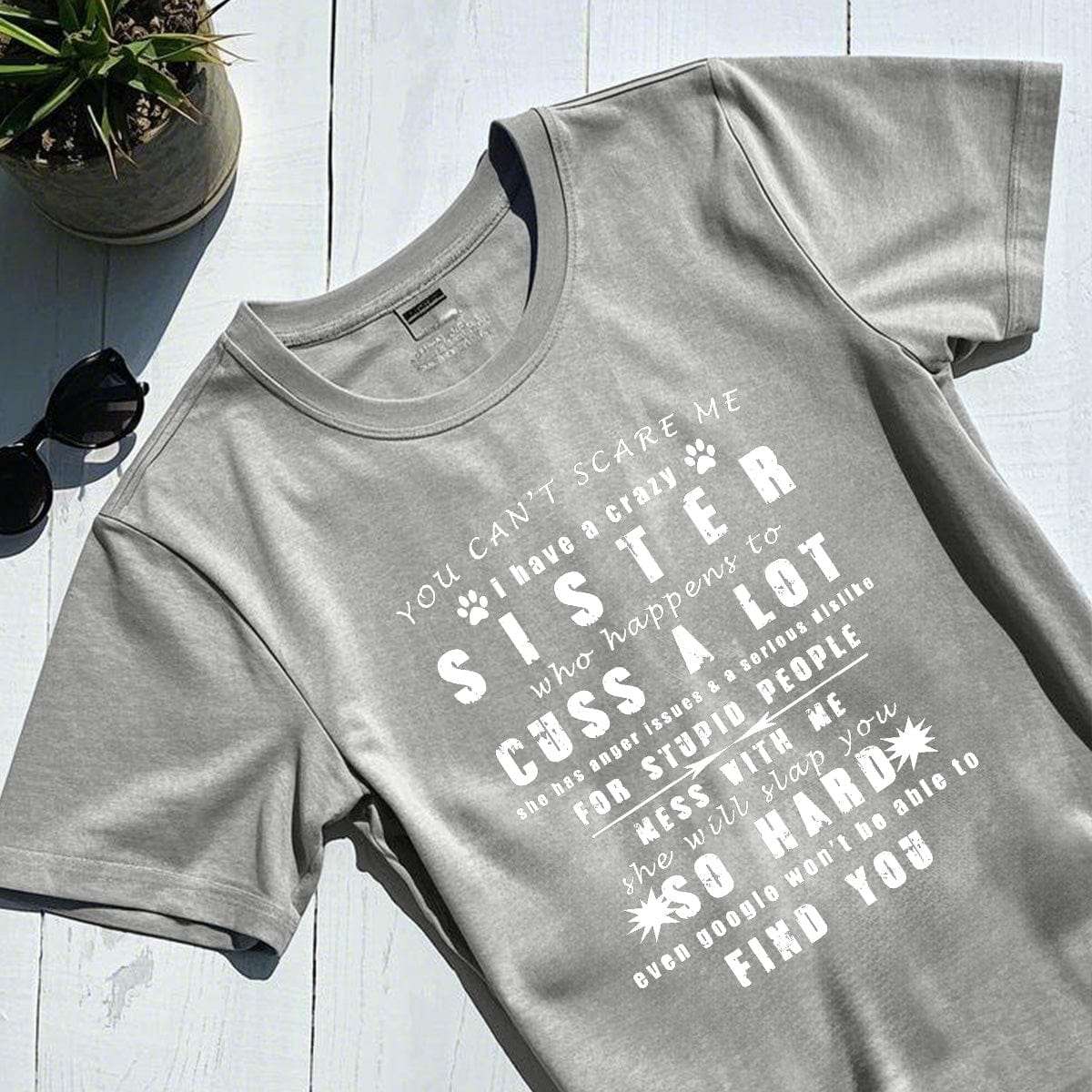 YOU CAN'T SCARE ME i have a crazy SISTER-Printed T-shirt